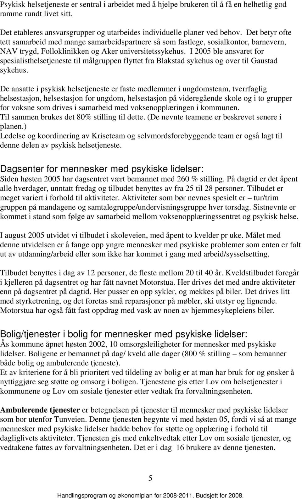 I 2005 ble ansvaret for spesialisthelsetjeneste til målgruppen flyttet fra Blakstad sykehus og over til Gaustad sykehus.