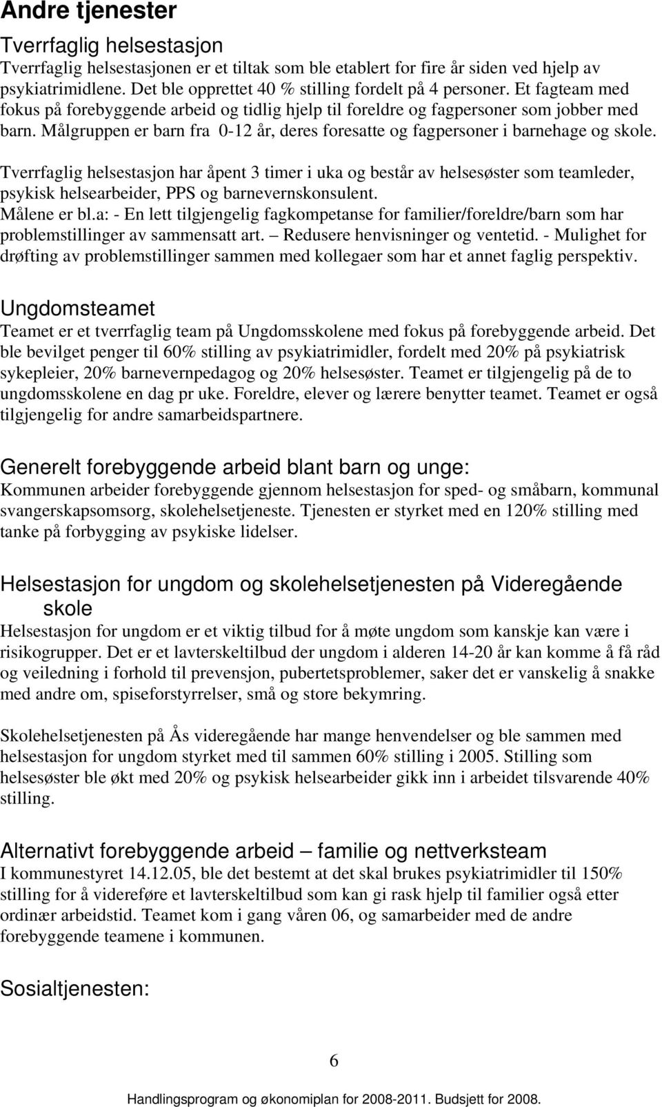 Målgruppen er barn fra 0-12 år, deres foresatte og fagpersoner i barnehage og skole.