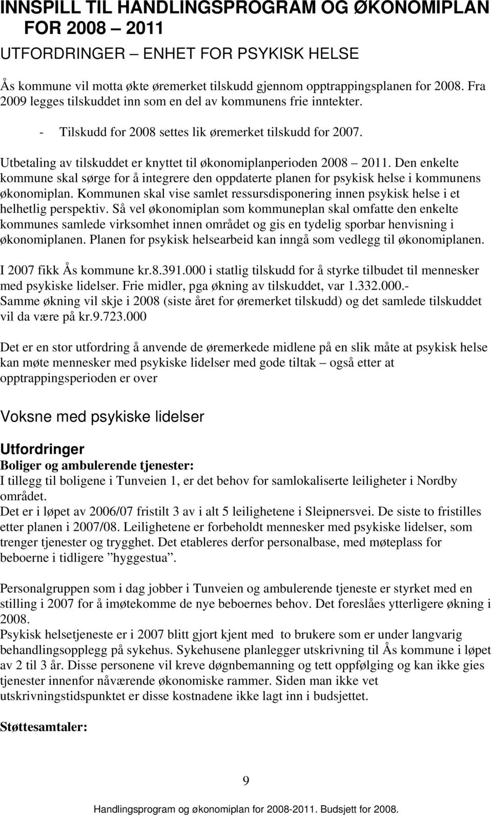 Utbetaling av tilskuddet er knyttet til økonomiplanperioden 2008 2011. Den enkelte kommune skal sørge for å integrere den oppdaterte planen for psykisk helse i kommunens økonomiplan.