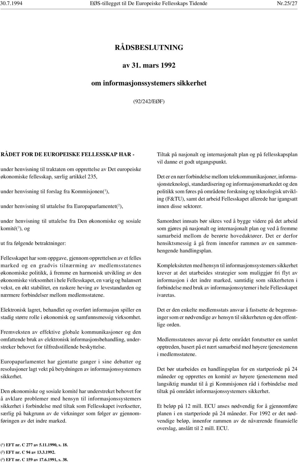 artikkel 235, under henvisning til forslag fra Kommisjonen( 1 ), under henvisning til uttalelse fra Europaparlamentet( 2 ), under henvisning til uttalelse fra Den økonomiske og sosiale komité( 3 ),