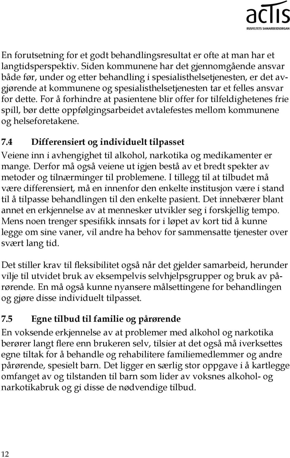 For å forhindre at pasientene blir offer for tilfeldighetenes frie spill, bør dette oppfølgingsarbeidet avtalefestes mellom kommunene og helseforetakene. 7.