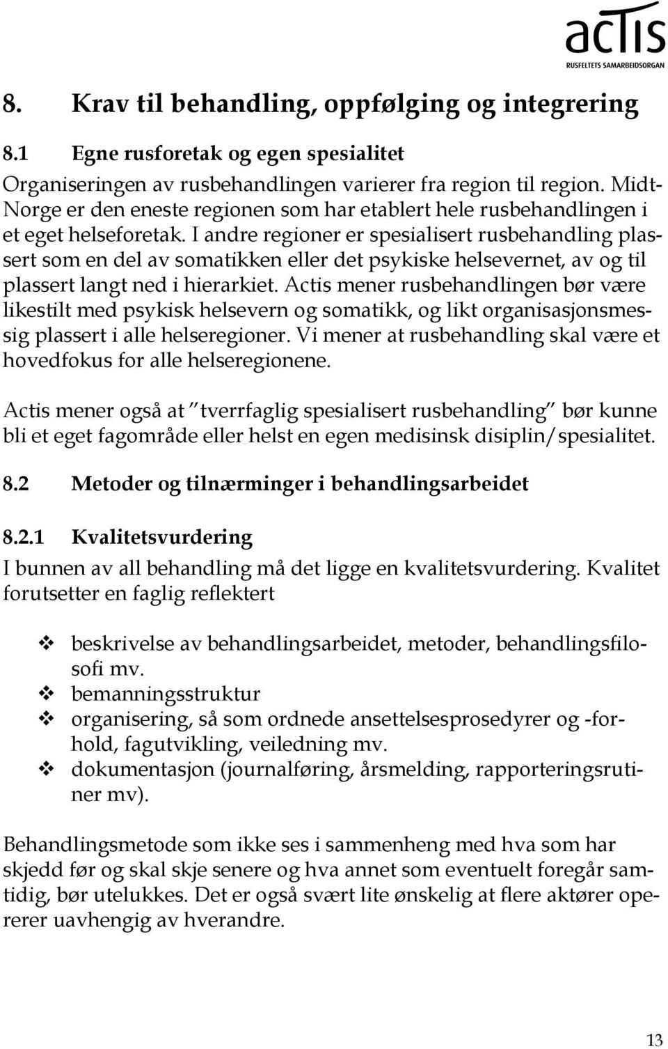 I andre regioner er spesialisert rusbehandling plassert som en del av somatikken eller det psykiske helsevernet, av og til plassert langt ned i hierarkiet.