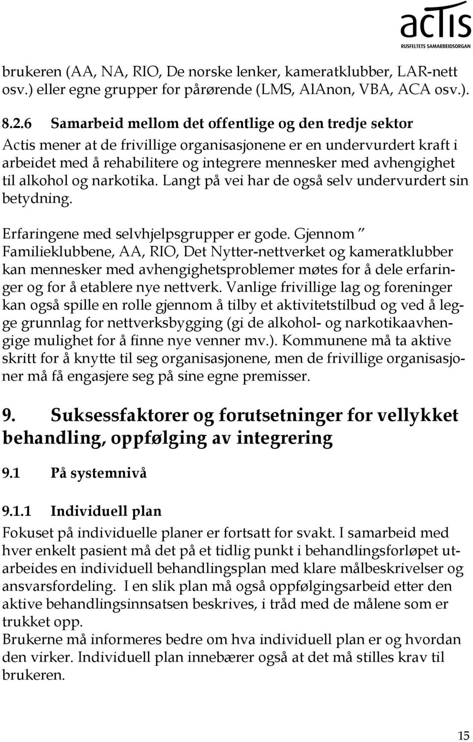 alkohol og narkotika. Langt på vei har de også selv undervurdert sin betydning. Erfaringene med selvhjelpsgrupper er gode.