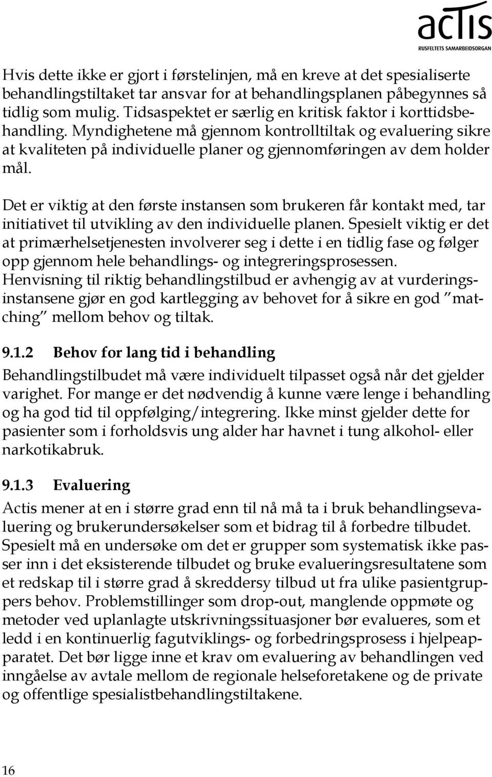 Det er viktig at den første instansen som brukeren får kontakt med, tar initiativet til utvikling av den individuelle planen.