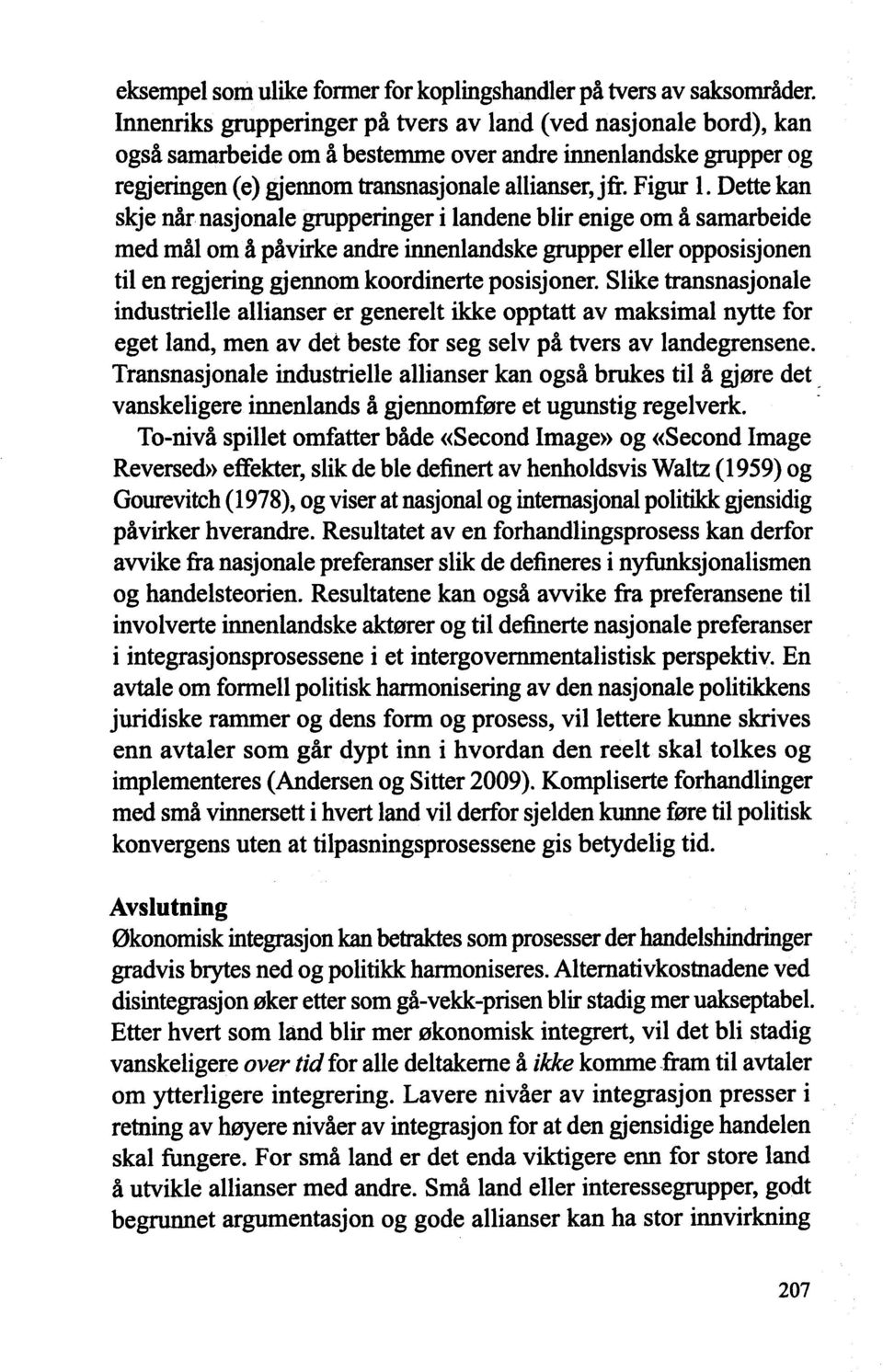 Dette kan skje når. nasjonale grupperinger i landene blir enige om å samarbeide med mål om å påvirke andre innenlandske grupper eller opposisjonen til en regjering gjennom koordinerte posisjoner.