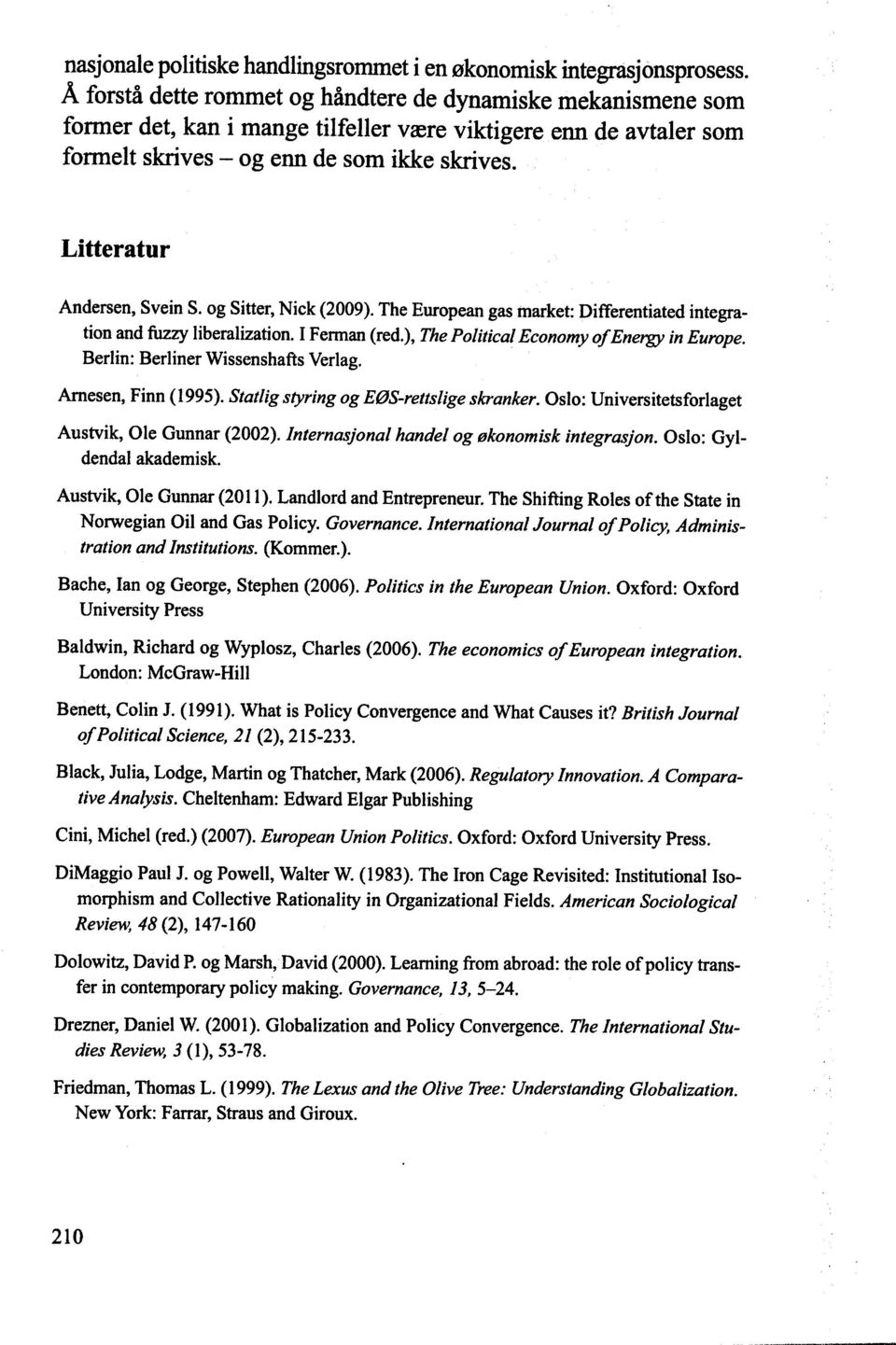 Litteratur Andersen, Svein S. og Sitter, Nick (2009). The European gas niarket : Differentiated integration and fu^zzy liberalization. I Ferman (red.), The Political Economy of Energy in Europe.