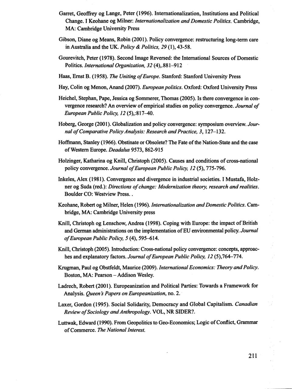 Gourevitch, Peter (1978). Second Image Reversed : the International Sources of Domestic Politics. International Organization, 32 (4),.881-912 Haas, Ernst B. (1958). The Urtiting of Europe.