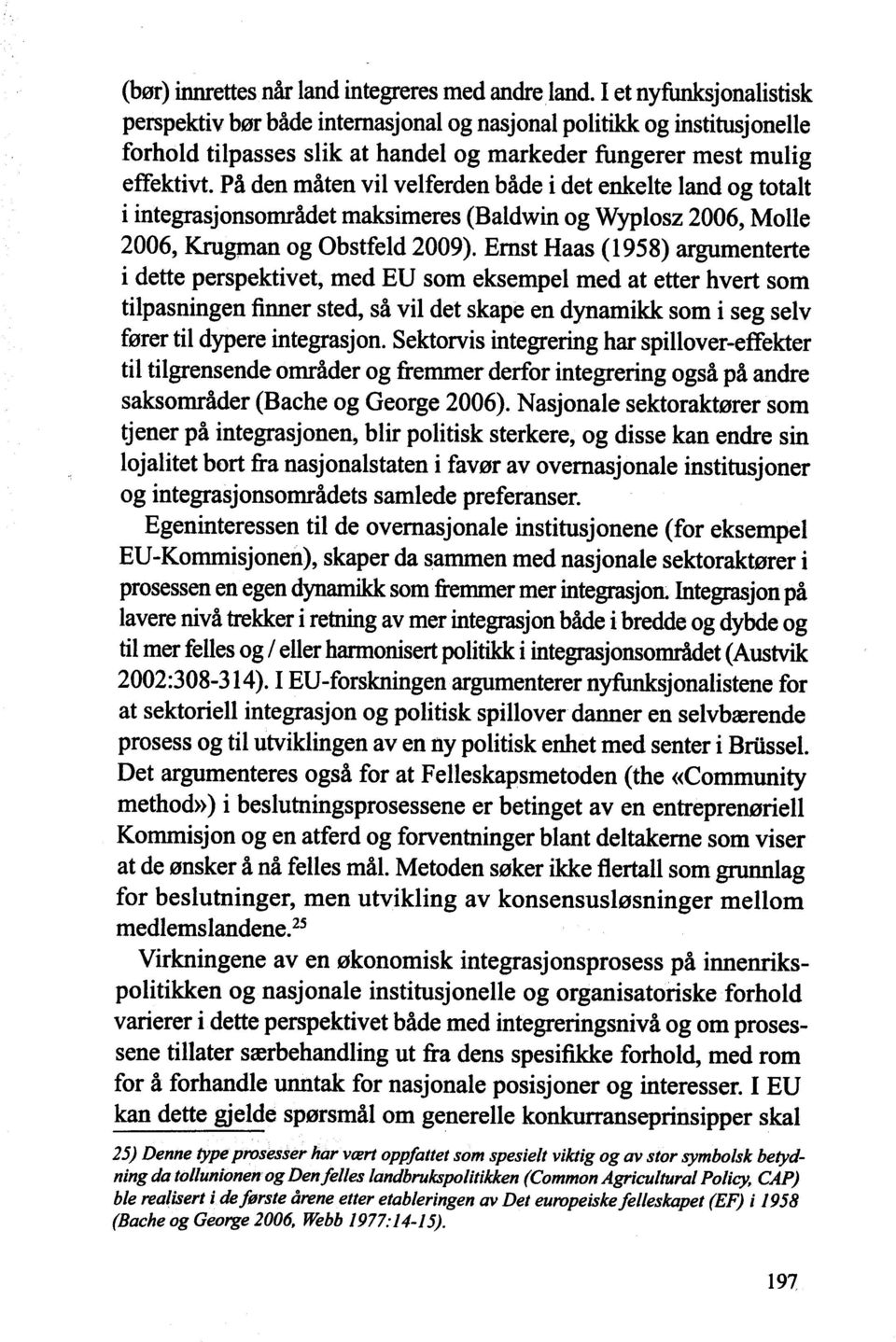 På den måten vil velferden både i det enkelte lød og totalt i integrasjonsområdet maksimeres (Baldwin og Wyplosz 2006, Molle 2006, KrugmØ og Obstfeld 2009).