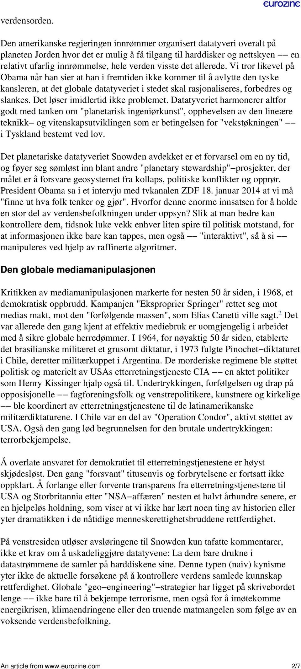 det allerede. Vi tror likevel på Obama når han sier at han i fremtiden ikke kommer til å avlytte den tyske kansleren, at det globale datatyveriet i stedet skal rasjonaliseres, forbedres og slankes.