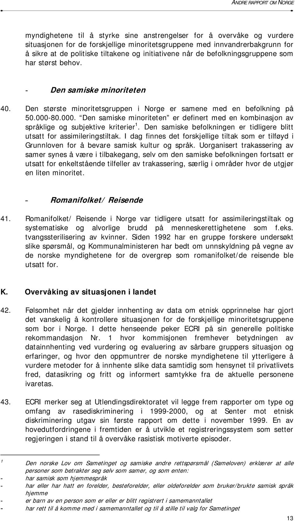 80.000. Den samiske minoriteten er definert med en kombinasjon av språklige og subjektive kriterier 1. Den samiske befolkningen er tidligere blitt utsatt for assimileringstiltak.