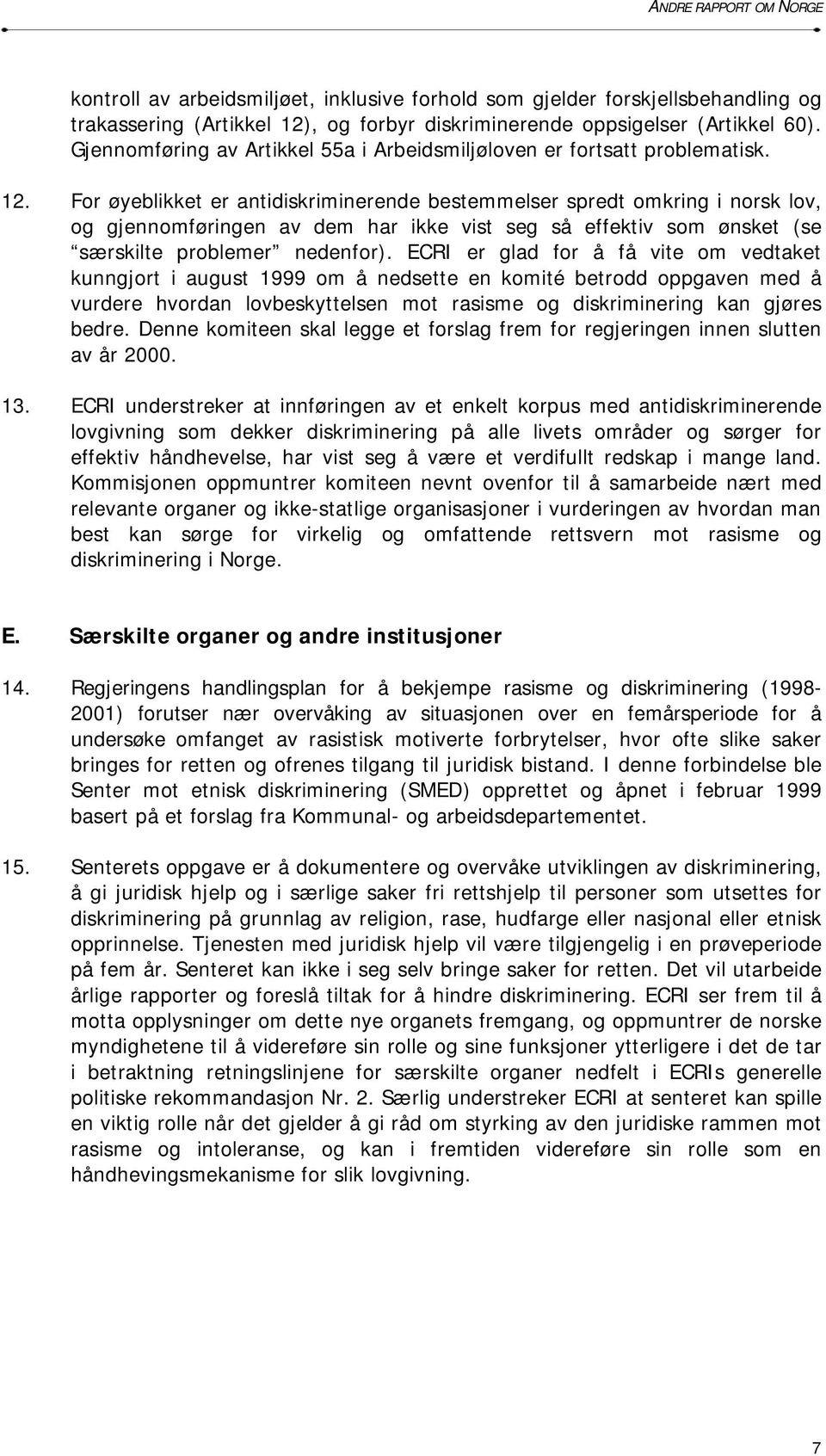 For øyeblikket er antidiskriminerende bestemmelser spredt omkring i norsk lov, og gjennomføringen av dem har ikke vist seg så effektiv som ønsket (se særskilte problemer nedenfor).