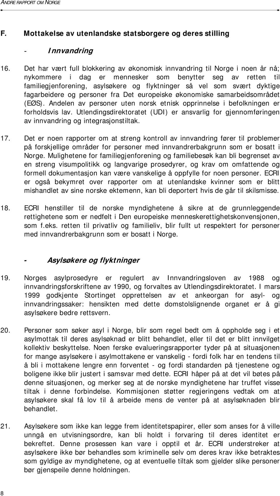 svært dyktige fagarbeidere og personer fra Det europeiske økonomiske samarbeidsområdet (EØS). Andelen av personer uten norsk etnisk opprinnelse i befolkningen er forholdsvis lav.