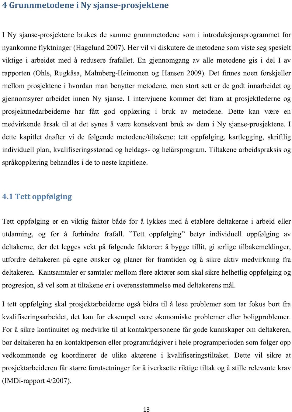 En gjennomgang av alle metodene gis i del I av rapporten (Ohls, Rugkåsa, Malmberg-Heimonen og Hansen 2009).