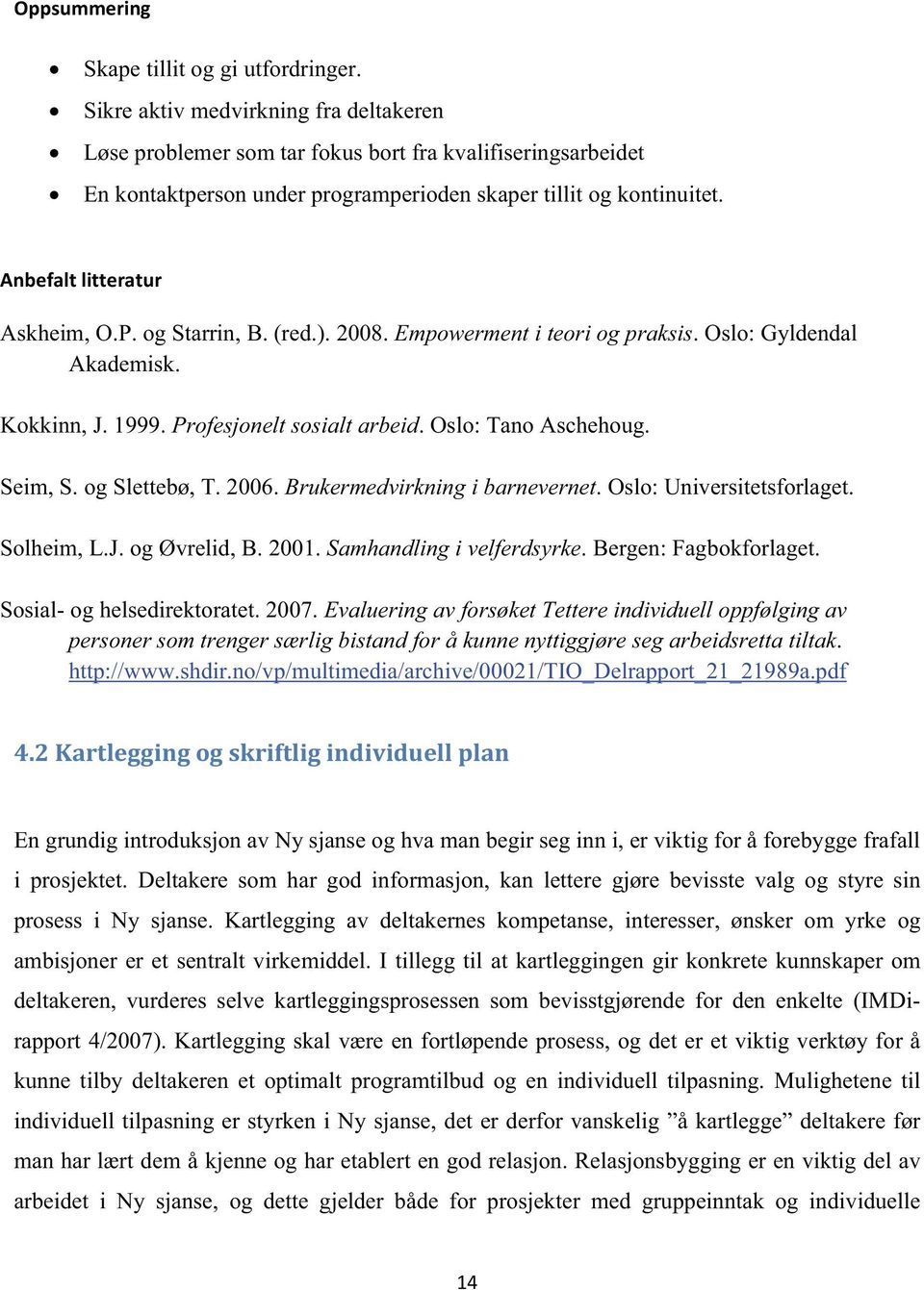 P. og Starrin, B. (red.). 2008. Empowerment i teori og praksis. Oslo: Gyldendal Akademisk. Kokkinn, J. 1999. Profesjonelt sosialt arbeid. Oslo: Tano Aschehoug. Seim, S. og Slettebø, T. 2006.