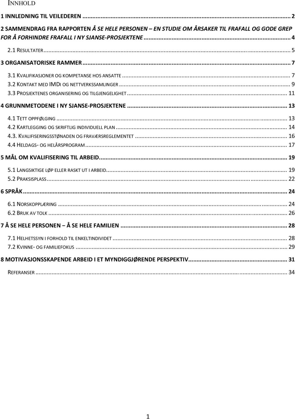 ..13 4.2KARTLEGGINGOGSKRIFTLIGINDIVIDUELLPLAN...14 4.3.KVALIFISERINGSSTØNADENOGFRAVÆRSREGLEMENTET...16 4.4HELDAGSOGHELÅRSPROGRAM...17 5MÅLOMKVALIFISERINGTILARBEID...19 5.