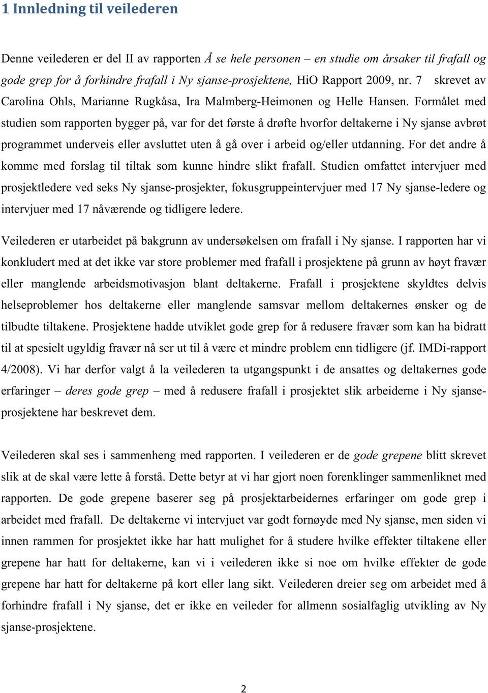 Formålet med studien som rapporten bygger på, var for det første å drøfte hvorfor deltakerne i Ny sjanse avbrøt programmet underveis eller avsluttet uten å gå over i arbeid og/eller utdanning.