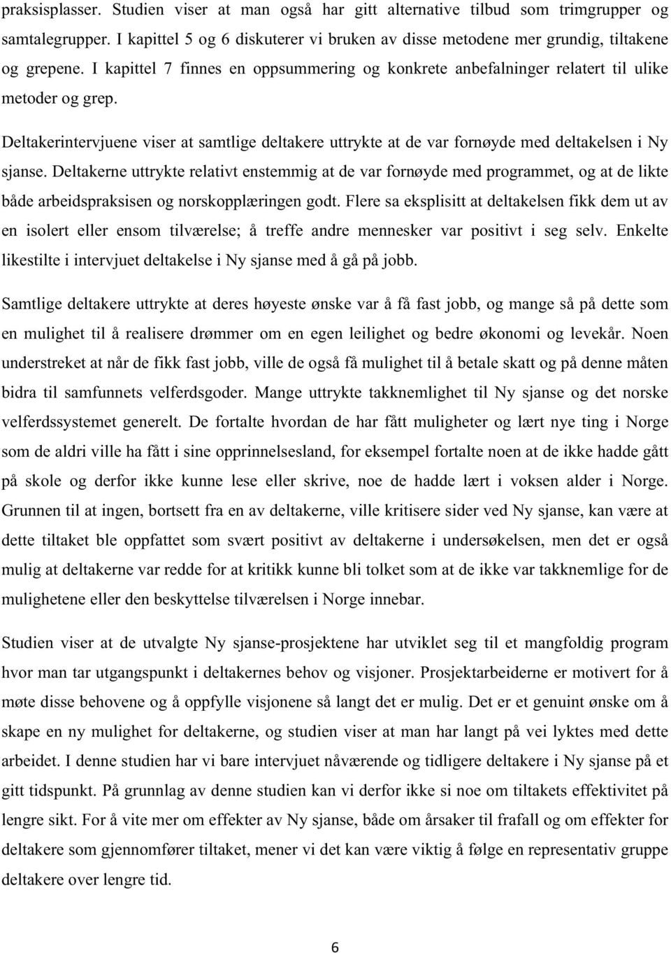 Deltakerintervjuene viser at samtlige deltakere uttrykte at de var fornøyde med deltakelsen i Ny sjanse.