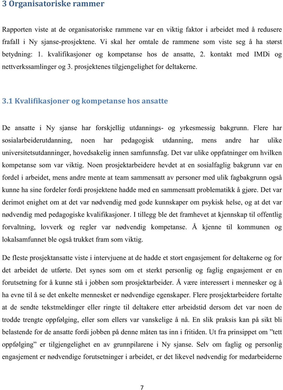 prosjektenes tilgjengelighet for deltakerne. 3.1Kvalifikasjonerogkompetansehosansatte De ansatte i Ny sjanse har forskjellig utdannings- og yrkesmessig bakgrunn.