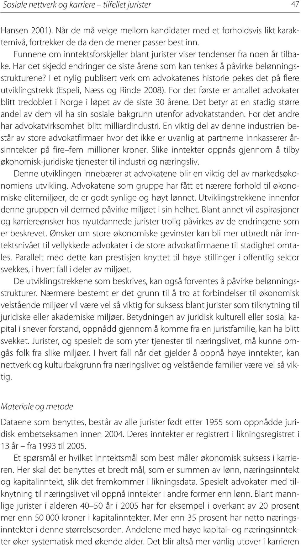 I et nylig publisert verk om advokatenes historie pekes det på flere utviklingstrekk (Espeli, Næss og Rinde 2008).