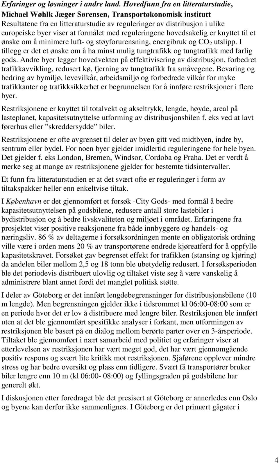 formålet med reguleringene hovedsakelig er knyttet til et ønske om å minimere luft- og støyforurensning, energibruk og CO 2 utslipp.