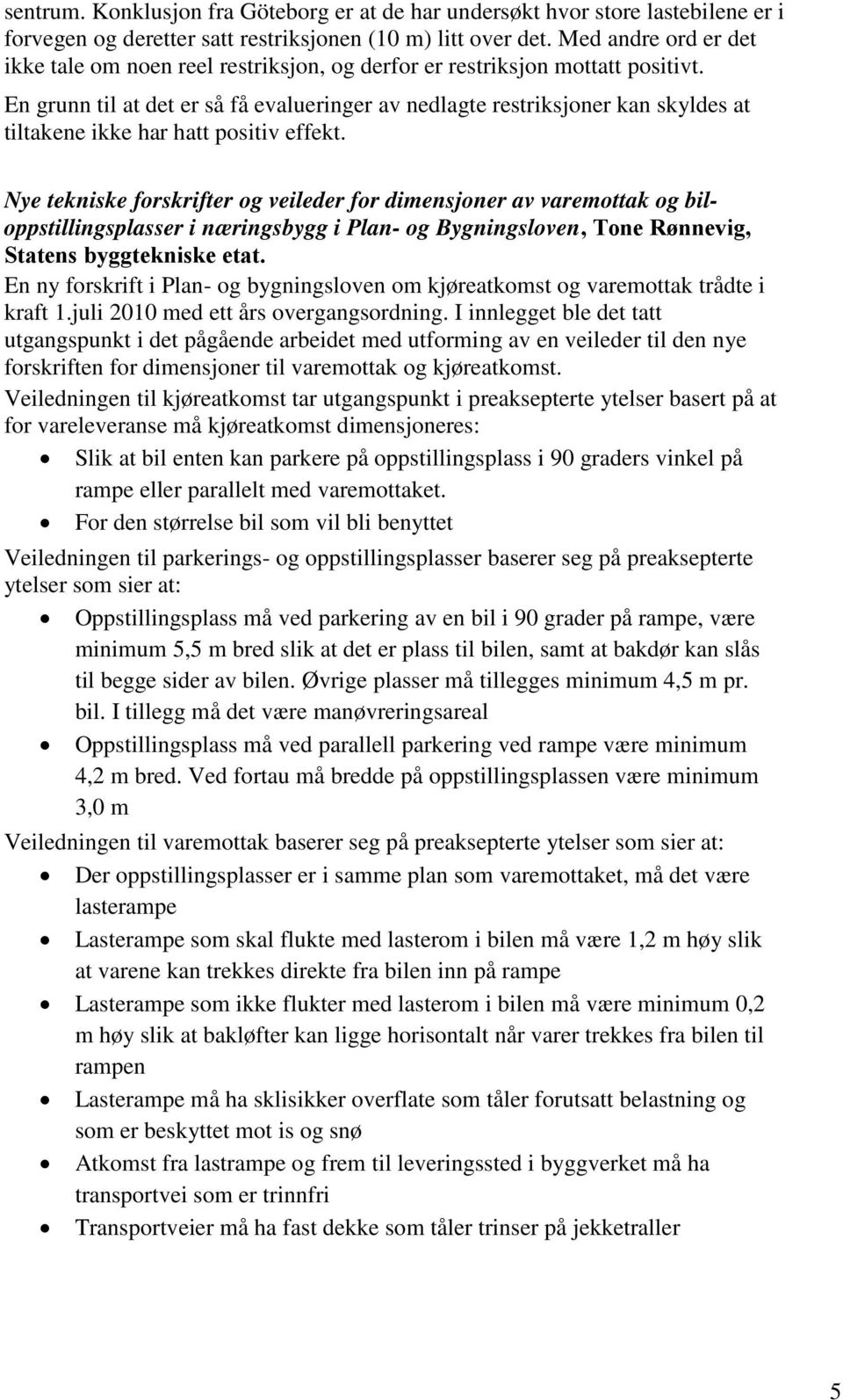 En grunn til at det er så få evalueringer av nedlagte restriksjoner kan skyldes at tiltakene ikke har hatt positiv effekt.