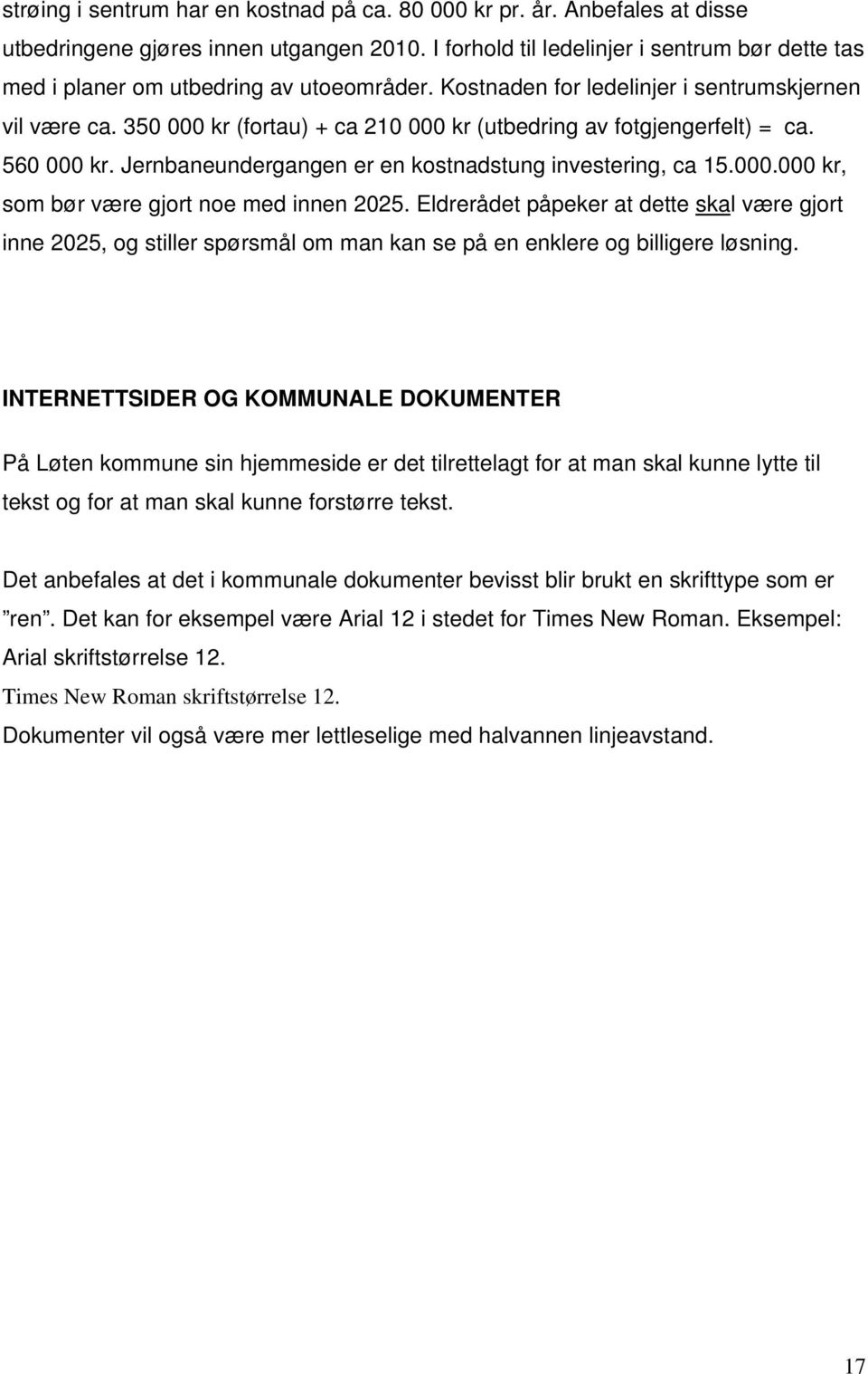 350 000 kr (fortau) + ca 210 000 kr (utbedring av fotgjengerfelt) = ca. 560 000 kr. Jernbaneundergangen er en kostnadstung investering, ca 15.000.000 kr, som bør være gjort noe med innen 2025.