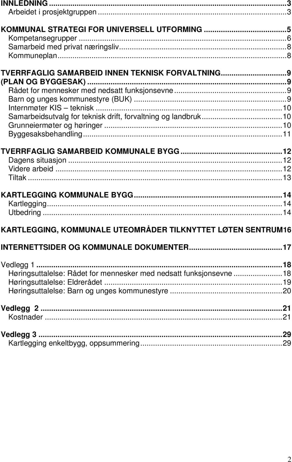 ..10 Samarbeidsutvalg for teknisk drift, forvaltning og landbruk...10 Grunneiermøter og høringer...10 Byggesaksbehandling...11 TVERRFAGLIG SAMARBEID KOMMUNALE BYGG...12 Dagens situasjon.