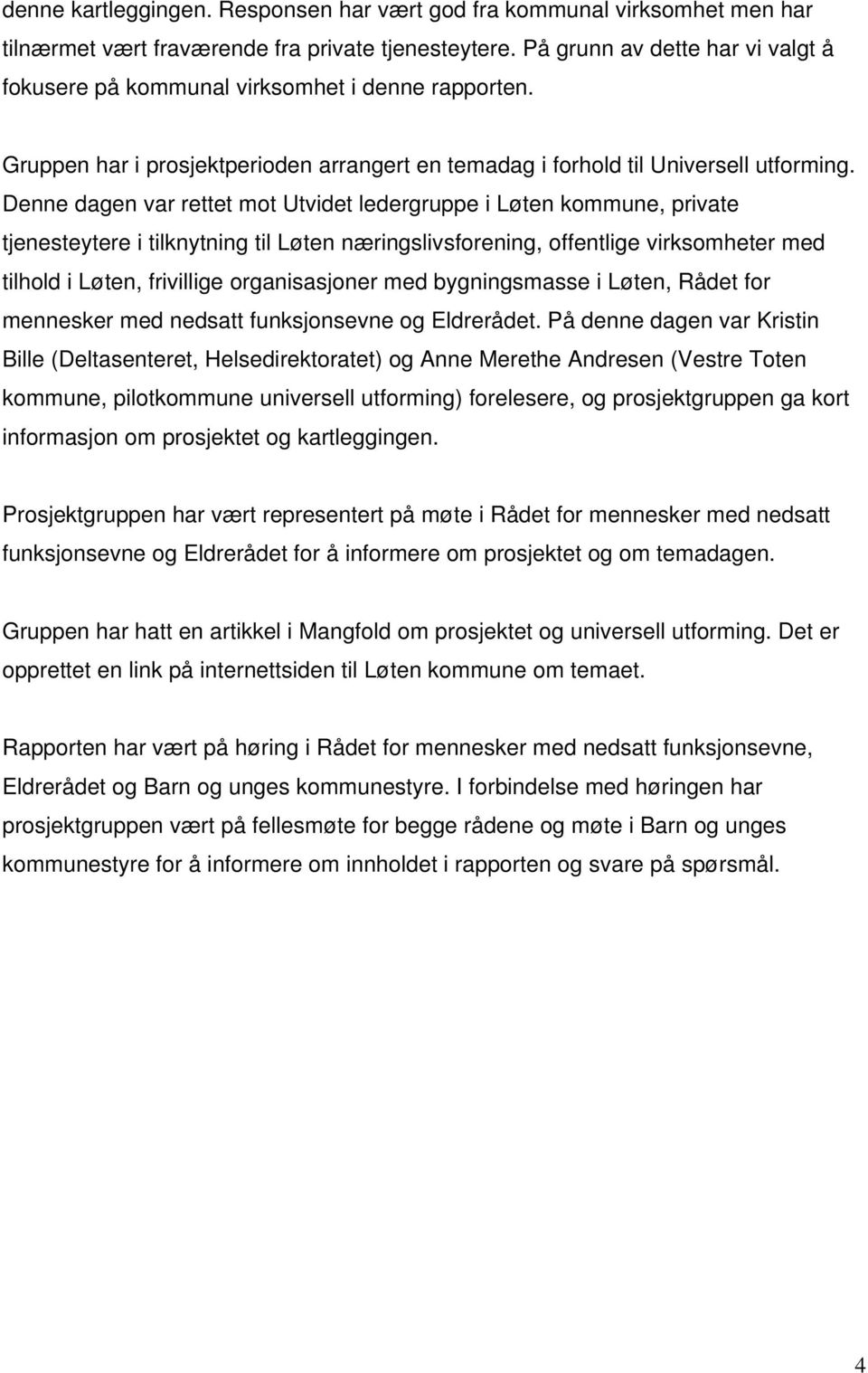 Denne dagen var rettet mot Utvidet ledergruppe i Løten kommune, private tjenesteytere i tilknytning til Løten næringslivsforening, offentlige virksomheter med tilhold i Løten, frivillige