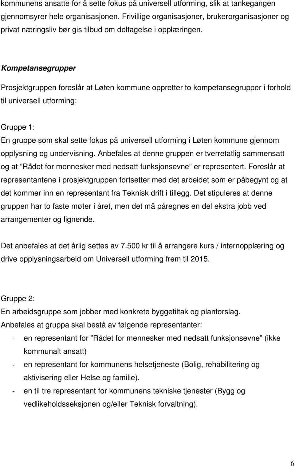 Kompetansegrupper Prosjektgruppen foreslår at Løten kommune oppretter to kompetansegrupper i forhold til universell utforming: Gruppe 1: En gruppe som skal sette fokus på universell utforming i Løten