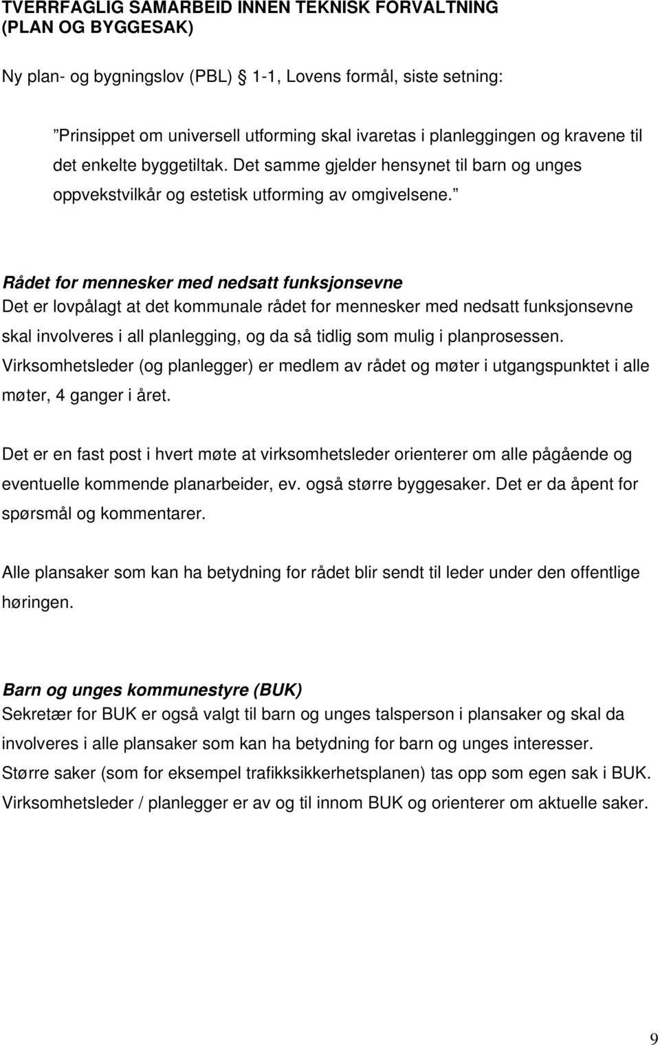 Rådet for mennesker med nedsatt funksjonsevne Det er lovpålagt at det kommunale rådet for mennesker med nedsatt funksjonsevne skal involveres i all planlegging, og da så tidlig som mulig i