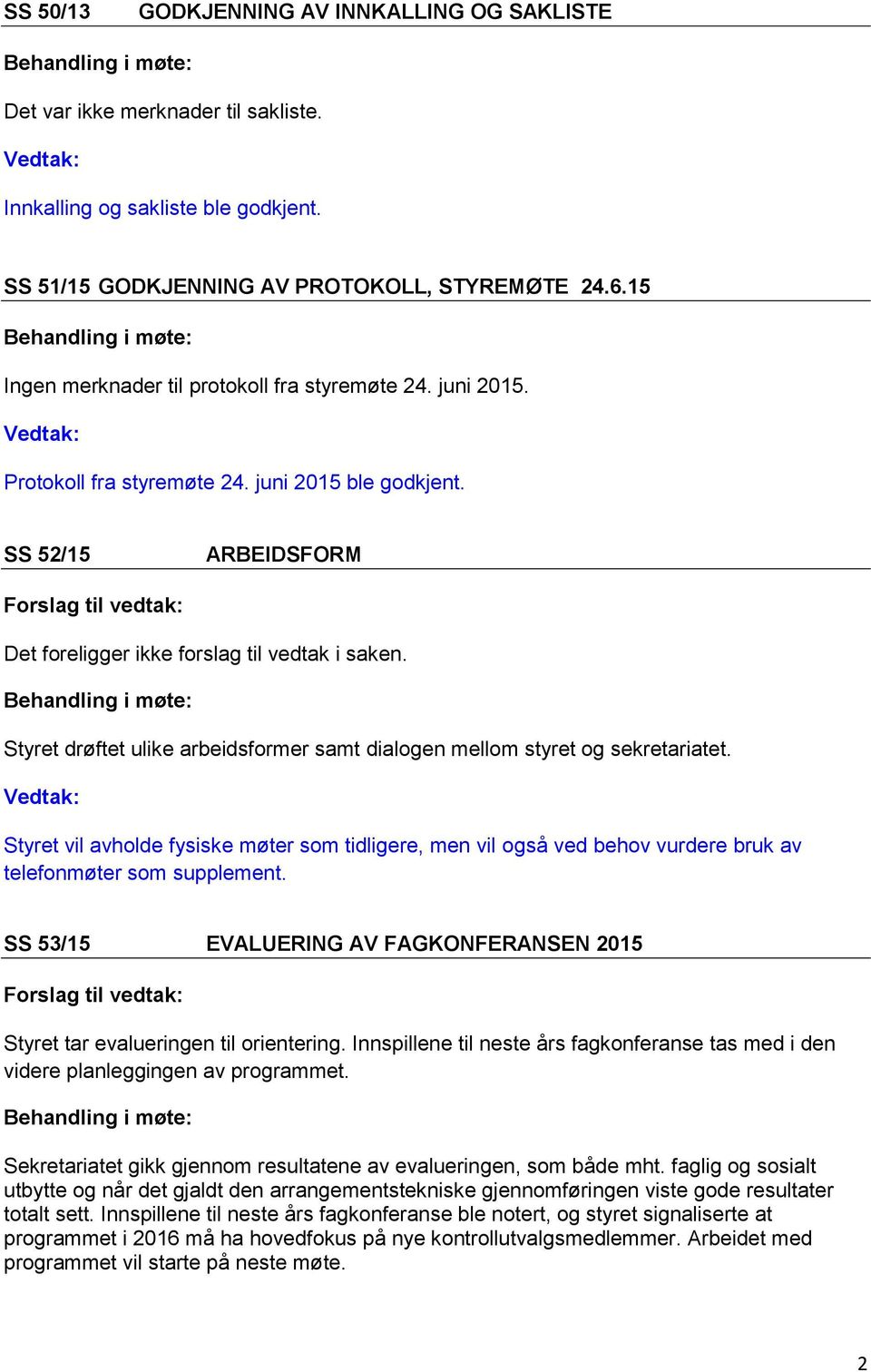 SS 52/15 ARBEIDSFORM Styret drøftet ulike arbeidsformer samt dialogen mellom styret og sekretariatet.