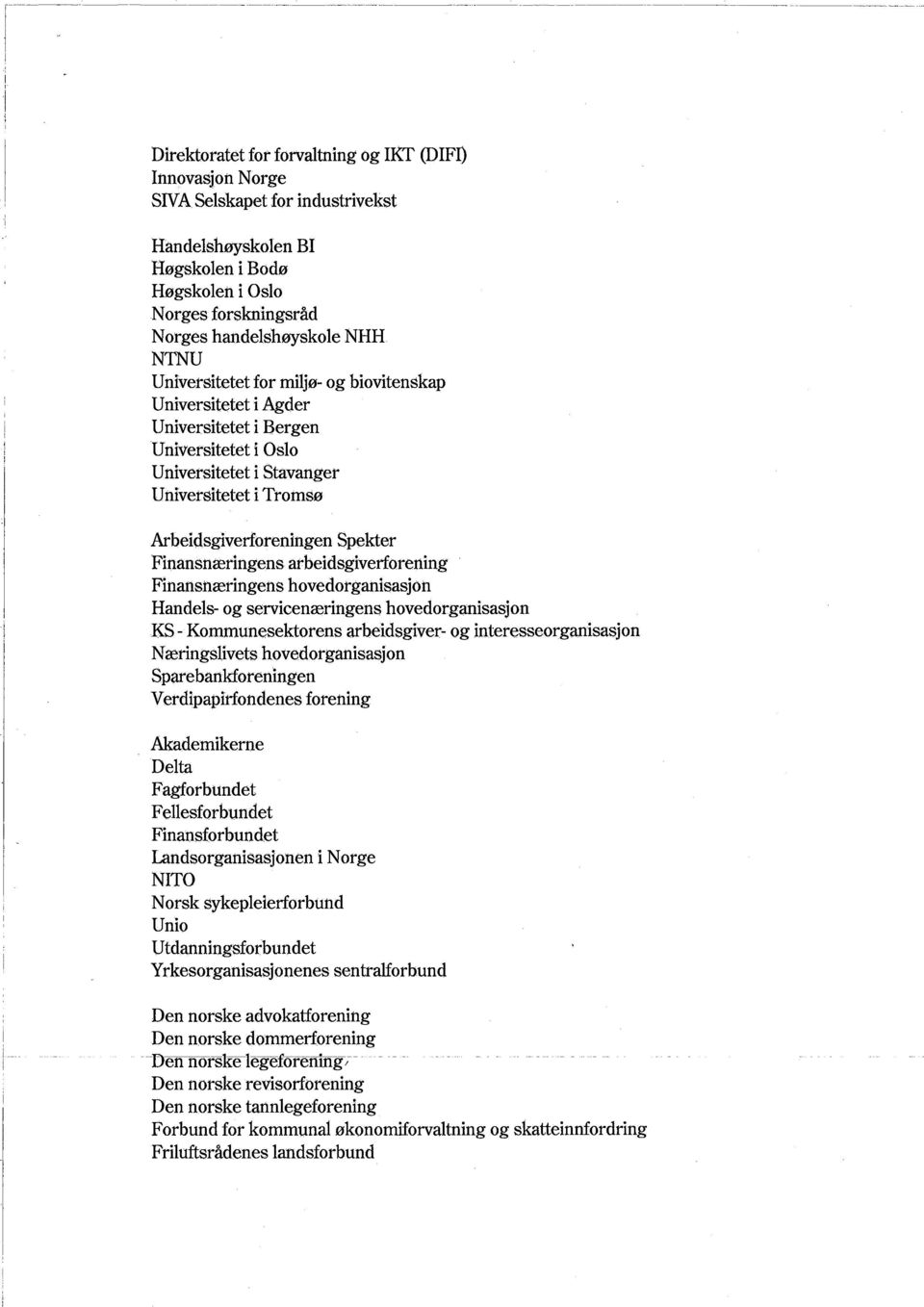 handelshøyskole NHH NTNU Universitetet for mìljø- og biovitenskap Universitetet i Agder Universitetet i Bergen Universitetet i Oslo Universitetet i Stavanger Universitetet i Tromsø