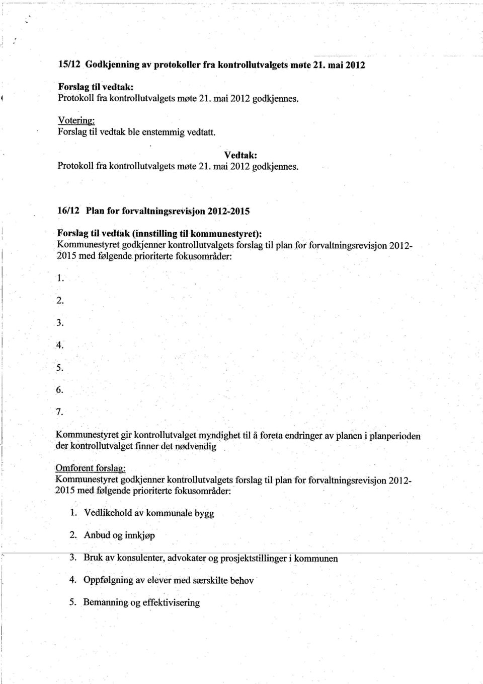 .2015 Forslag tilvedtak (innstillng tilkommunestyret): Komiunestyretgodkjenner kontrollutvalgets forslagtil plan for forvaltningsrevisjon 2012-2015 med følgende prioriterte fokusområder: 1. 2. 3. 4.