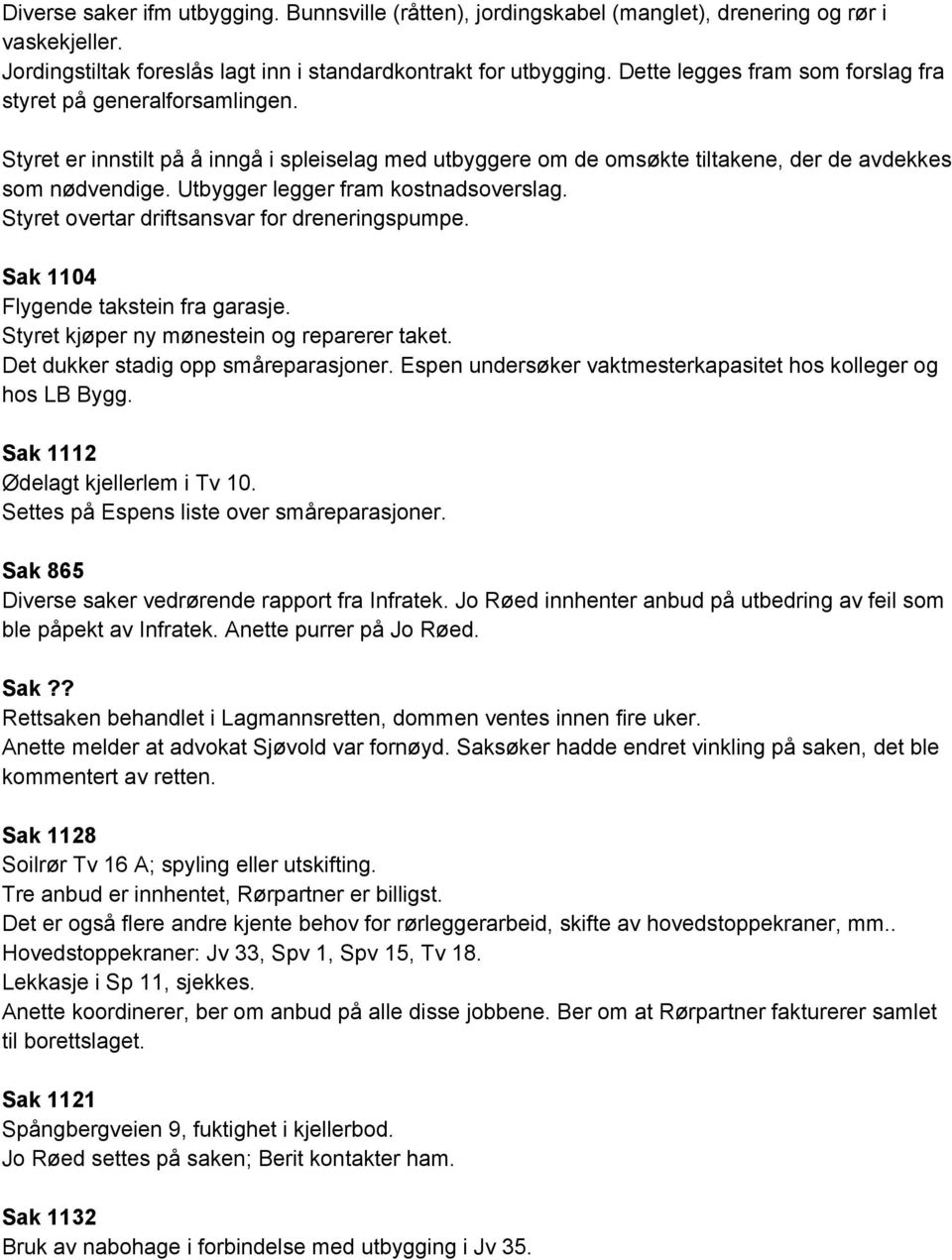 Utbygger legger fram kostnadsoverslag. Styret overtar driftsansvar for dreneringspumpe. Sak 1104 Flygende takstein fra garasje. Styret kjøper ny mønestein og reparerer taket.