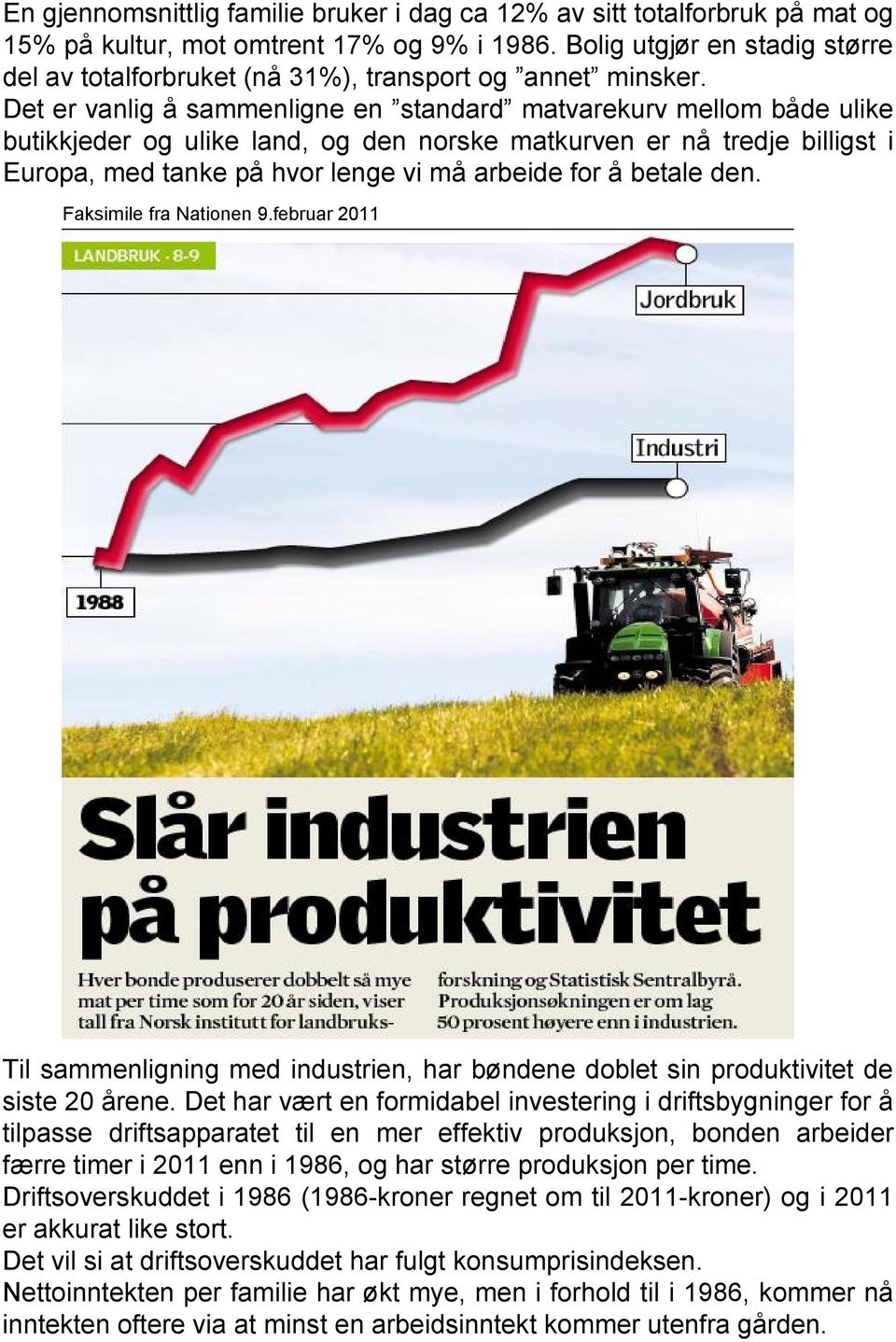 Det er vanlig å sammenligne en standard matvarekurv mellom både ulike butikkjeder og ulike land, og den norske matkurven er nå tredje billigst i Europa, med tanke på hvor lenge vi må arbeide for å