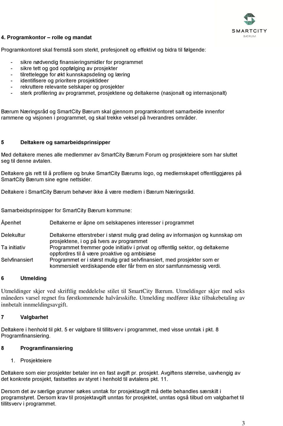 prosjektene og deltakerne (nasjonalt og internasjonalt) Bærum Næringsråd og SmartCity Bærum skal gjennom programkontoret samarbeide innenfor rammene og visjonen i programmet, og skal trekke veksel på