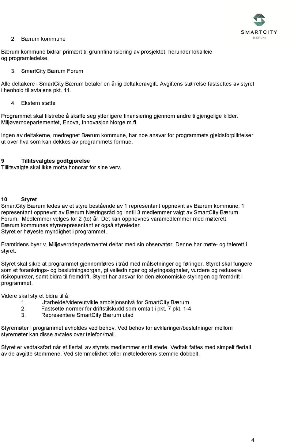 Ekstern støtte Programmet skal tilstrebe å skaffe seg ytterligere finansiering gjennom andre tilgjengelige kilder. Miljøverndepartementet, Enova, Innovasjon Norge m.fl.