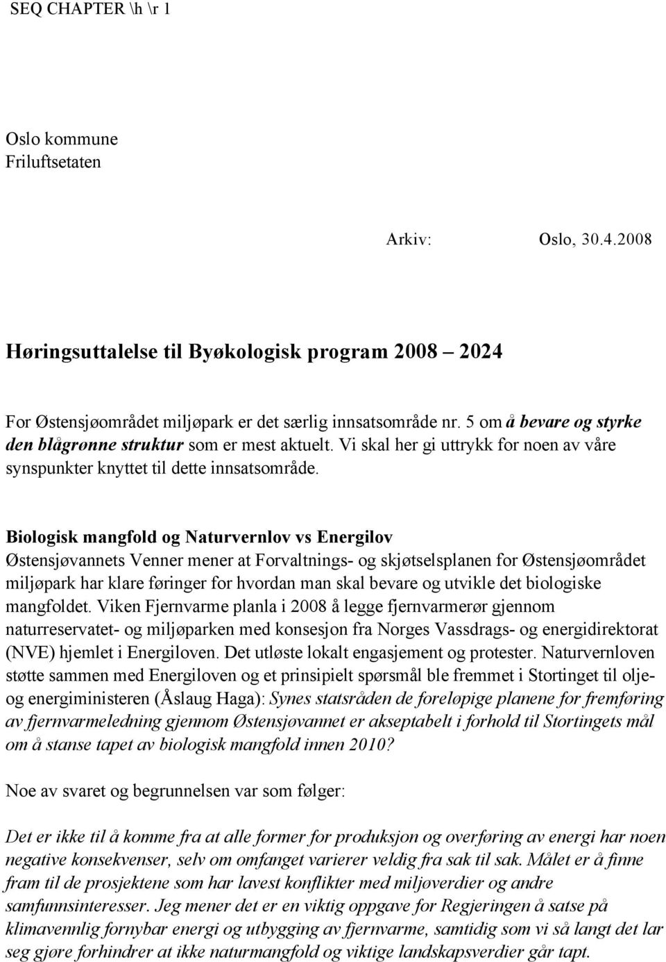 Biologisk mangfold og Naturvernlov vs Energilov mener at Forvaltnings- og skjøtselsplanen for Østensjøområdet miljøpark har klare føringer for hvordan man skal bevare og utvikle det biologiske