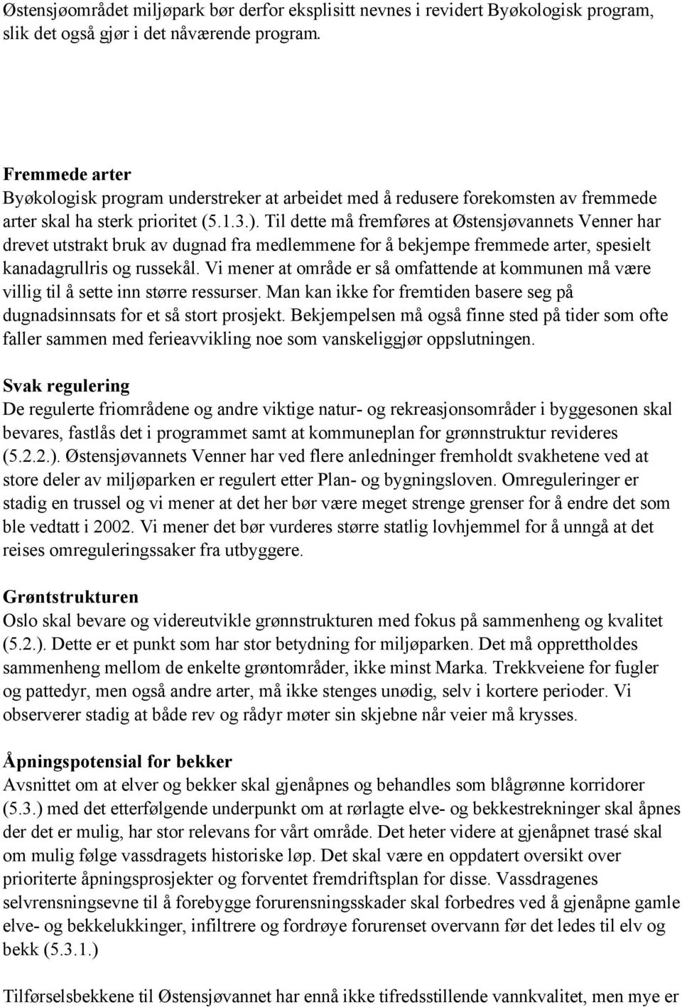 Til dette må fremføres at har drevet utstrakt bruk av dugnad fra medlemmene for å bekjempe fremmede arter, spesielt kanadagrullris og russekål.