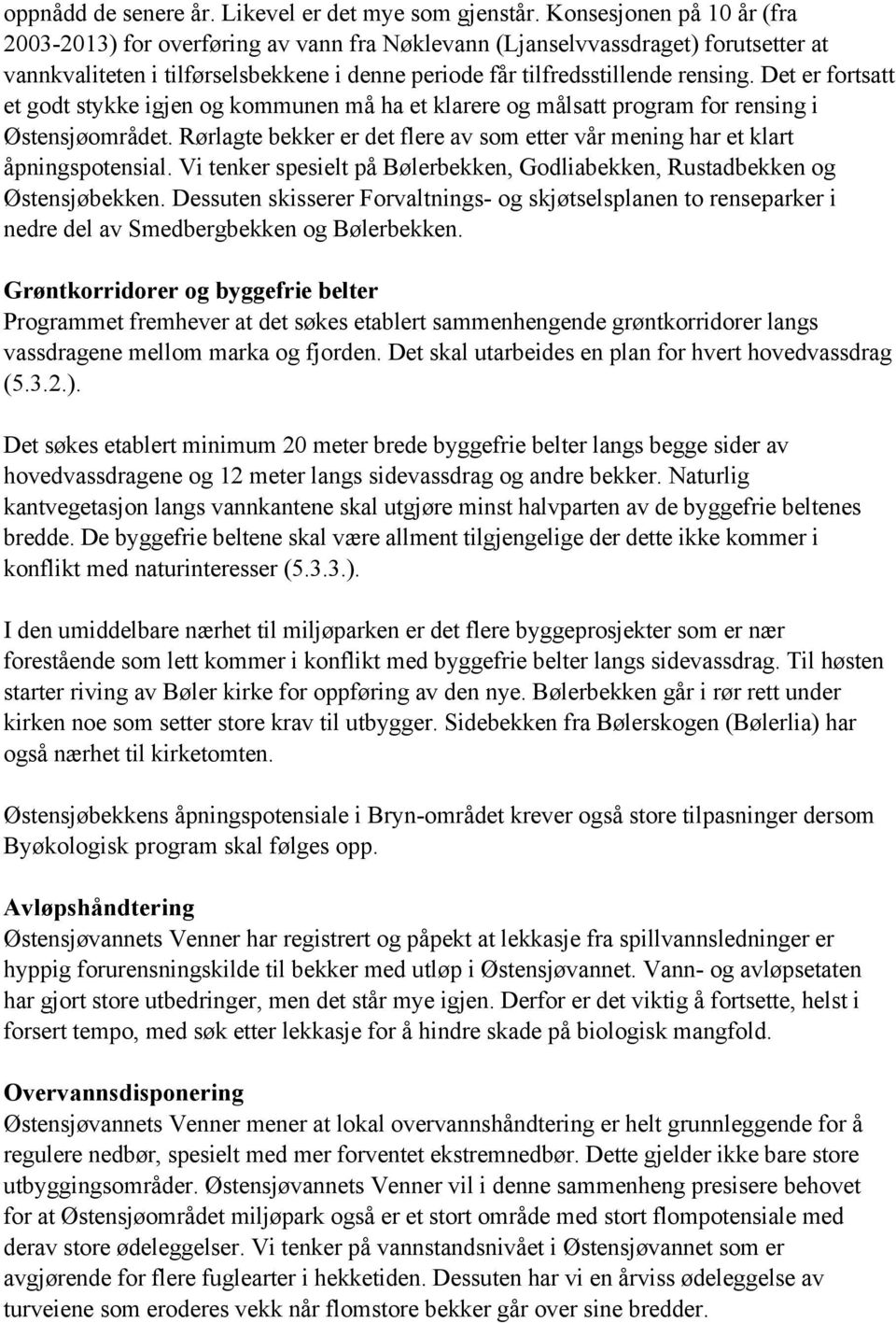 Det er fortsatt et godt stykke igjen og kommunen må ha et klarere og målsatt program for rensing i Østensjøområdet. Rørlagte bekker er det flere av som etter vår mening har et klart åpningspotensial.