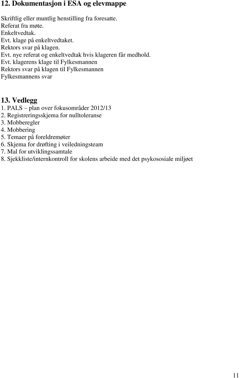 Vedlegg 1. PALS plan over fokusområder 2012/13 2. Registreringsskjema for nulltoleranse 3. Mobberegler 4. Mobbering 5. Temaer på foreldremøter 6.