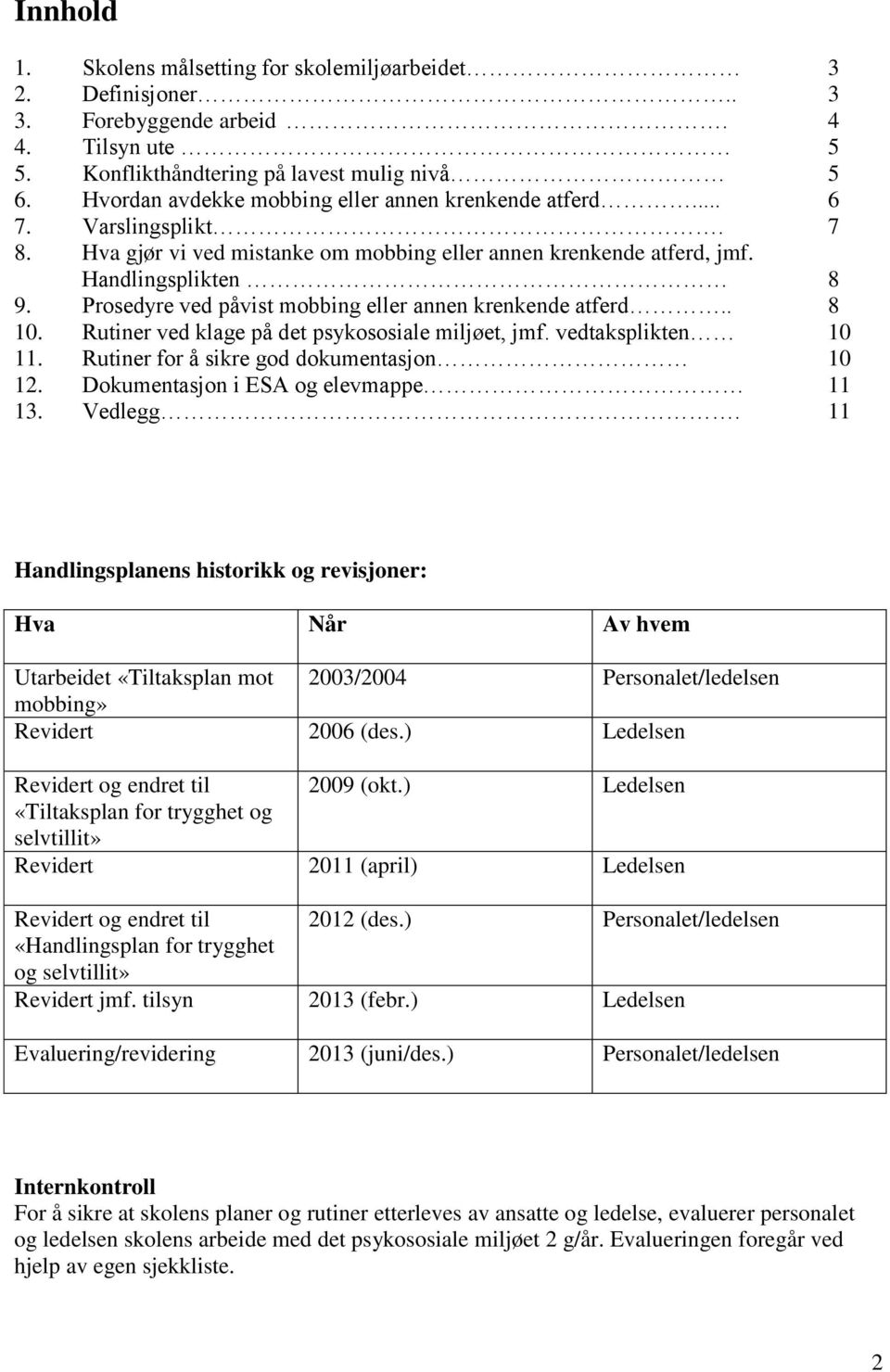 Prosedyre ved påvist mobbing eller annen krenkende atferd.. 8 10. Rutiner ved klage på det psykososiale miljøet, jmf. vedtaksplikten 10 11. Rutiner for å sikre god dokumentasjon 10 12.