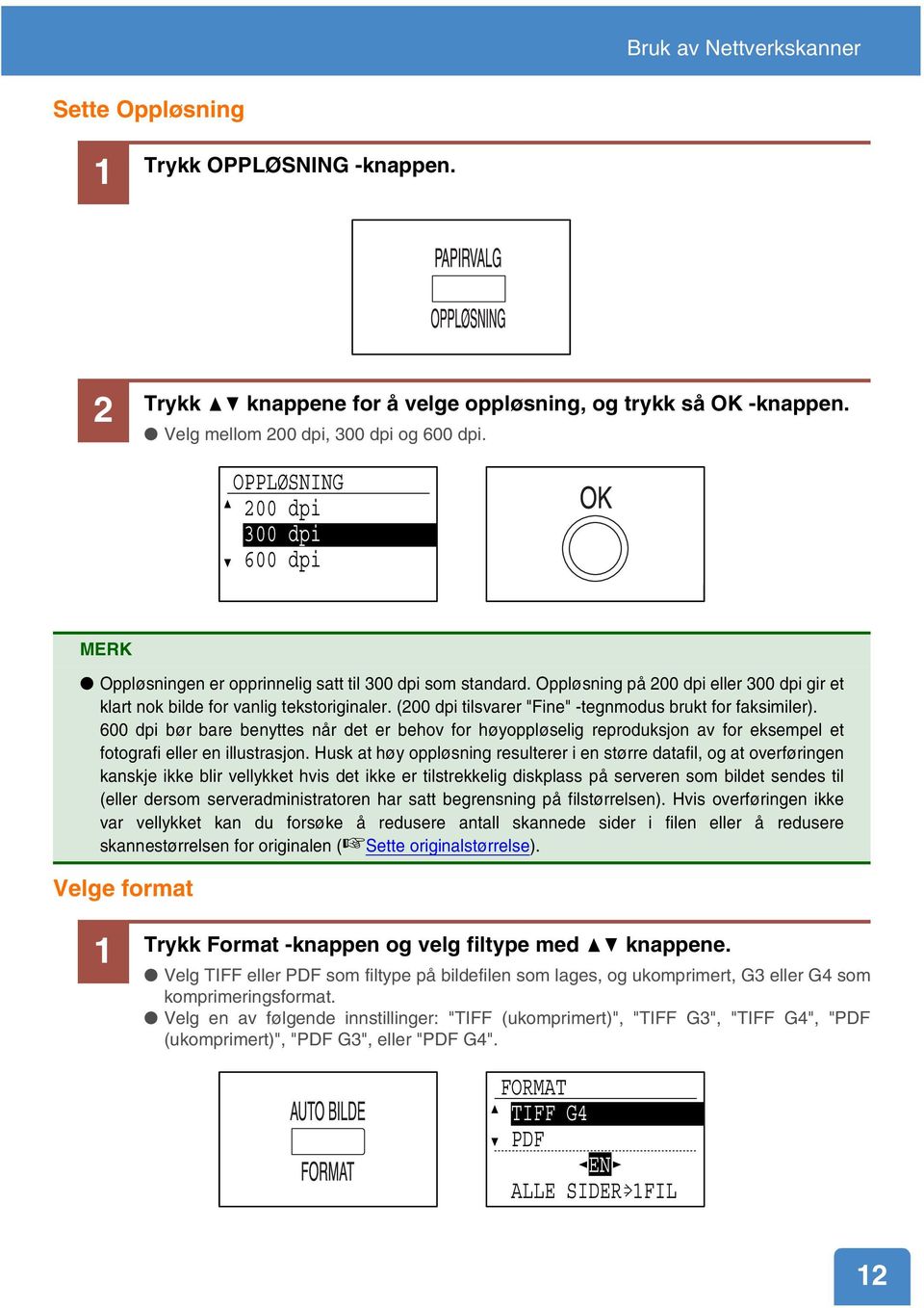 (200 dpi tilsvarer "Fine" -tegnmodus brukt for faksimiler). 600 dpi bør bare benyttes når det er behov for høyoppløselig reproduksjon av for eksempel et fotografi eller en illustrasjon.