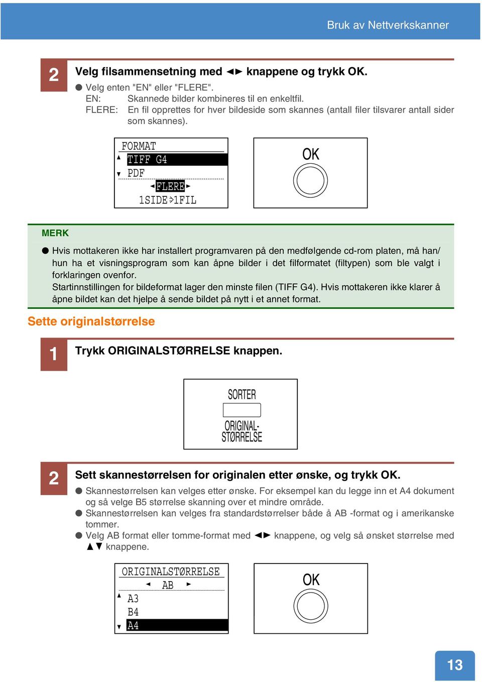 FORMAT TIFF G4 PDF FLERE 1SIDE 1FIL MERK Hvis mottakeren ikke har installert programvaren på den medfølgende cd-rom platen, må han/ hun ha et visningsprogram som kan åpne bilder i det filformatet