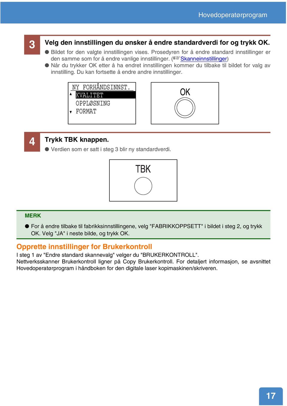 ( Skanneinnstillinger) Når du trykker OK etter å ha endret innstillingen kommer du tilbake til bildet for valg av innstilling. Du kan fortsette å endre andre innstillinger. NY FORHÅNDSINNST.