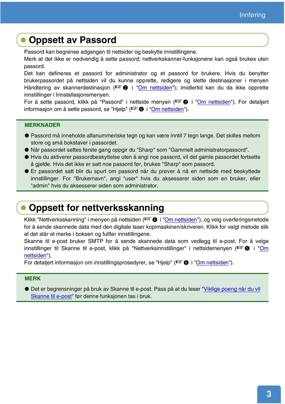 Hvis du benytter brukerpassordet på nettsiden vil du kunne opprette, redigere og slette destinasjoner i menyen Håndtering av skannerdestinasjon ( i "Om nettsiden"); imidlertid kan du da ikke opprette