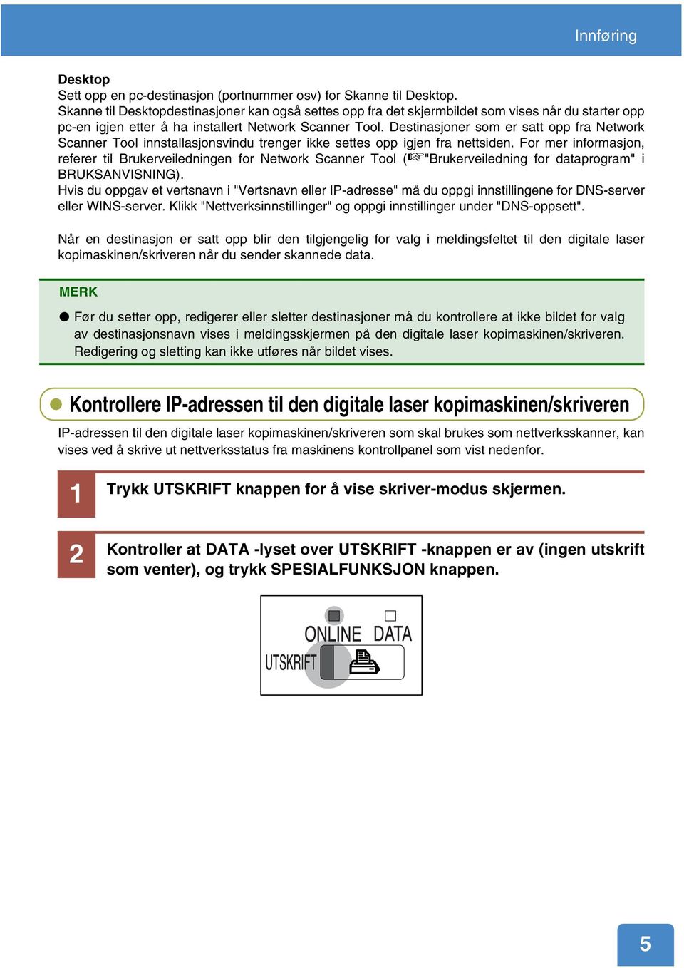 Destinasjoner som er satt opp fra Network Scanner Tool innstallasjonsvindu trenger ikke settes opp igjen fra nettsiden.