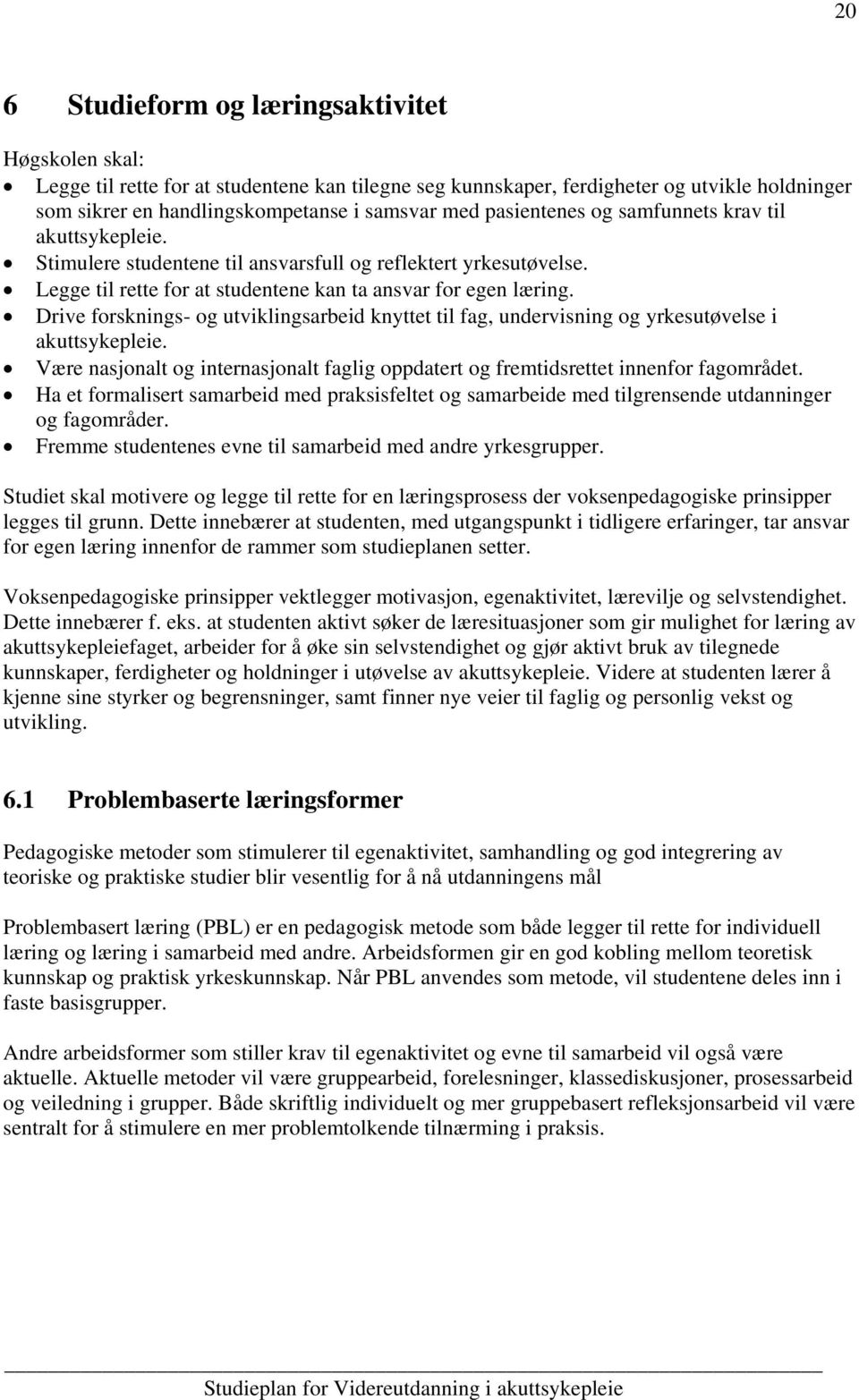 Drive forsknings- og utviklingsarbeid knyttet til fag, undervisning og yrkesutøvelse i akuttsykepleie. Være nasjonalt og internasjonalt faglig oppdatert og fremtidsrettet innenfor fagområdet.