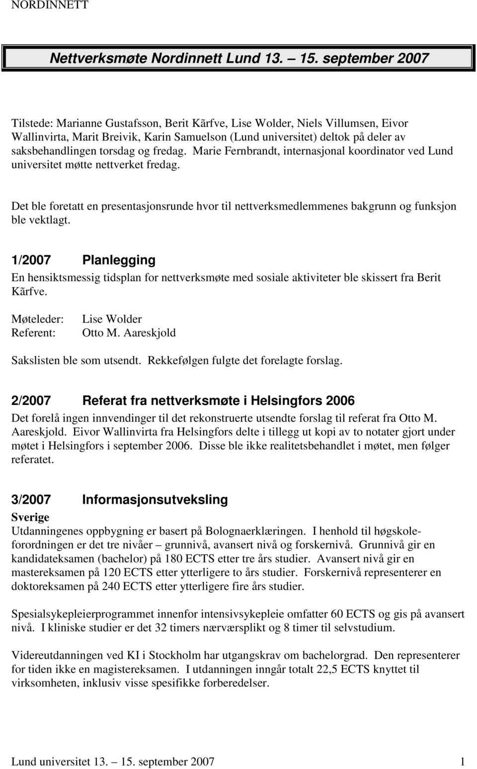 torsdag og fredag. Marie Fernbrandt, internasjonal koordinator ved Lund universitet møtte nettverket fredag.