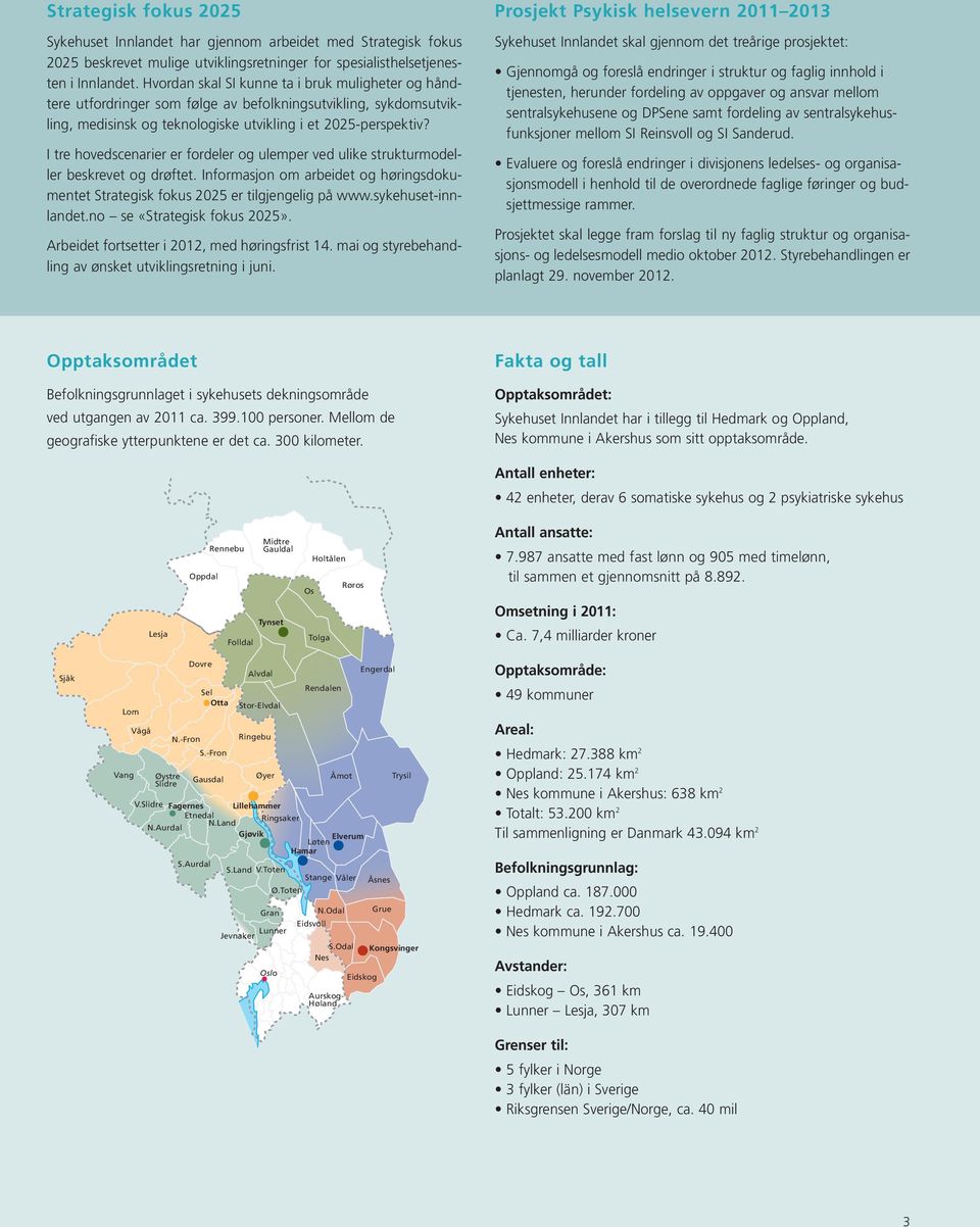 I tre hovedscenarier er fordeler og ulemper ved ulike strukturmodeller beskrevet og drøftet. Informasjon om arbeidet og høringsdokumentet Strategisk fokus 2025 er tilgjengelig på www.